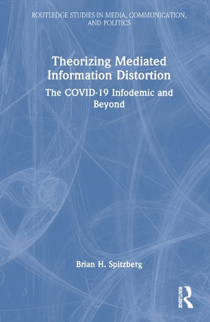 Theorizing Mediated Information Distortion : The COVID-19 Infodemic and Beyond - Brian H. Spitzberg