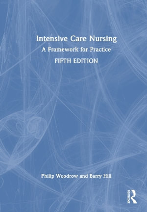 Intensive Care Nursing : A Framework for Practice - Philip Woodrow