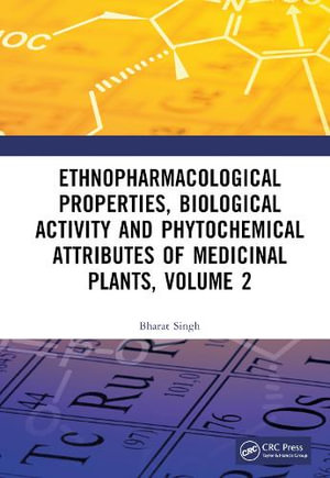 Ethnopharmacological Properties, Biological Activity and Phytochemical Attributes of Medicinal Plants, Volume 2 - Bharat Singh