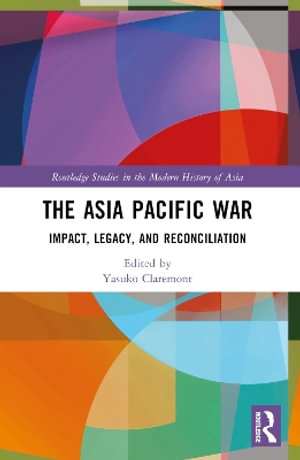 The Asia Pacific War : Impact, Legacy, and Reconciliation - Yasuko  Claremont