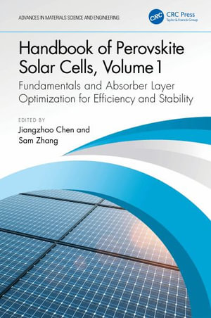 Handbook of Perovskite Solar Cells, Volume 1 : Fundamentals and Absorber Layer Optimization for Efficiency and Stability - Jiangzhao Chen