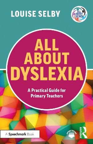 All About Dyslexia : A Practical Guide for Primary Teachers - Louise Selby