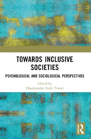 Towards Inclusive Societies : Psychological and Sociological Perspectives - Dharmendra Nath Tiwari