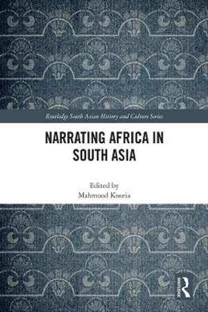 Narrating Africa in South Asia : Routledge South Asian History and Culture - Mahmood Kooria