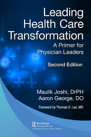 Leading Health Care Transformation : A Primer for Physician Leaders - Maulik Joshi Dr.P.H.