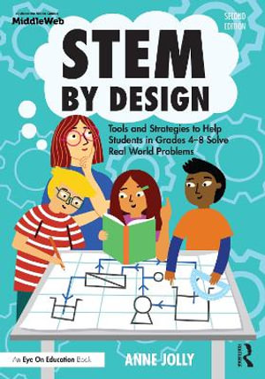 STEM by Design : Tools and Strategies to Help Students in Grades 4-8 Solve Real-World Problems - Anne Jolly