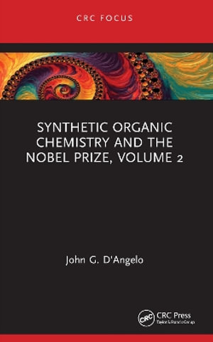 Synthetic Organic Chemistry and the Nobel Prize, Volume 2 : Synthetic Organic Chemistry and the Nobel Prize - John G. D'Angelo