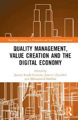 Quality Management, Value Creation, and the Digital Economy : Routledge Advances in Production and Operations Management - Joanna Rosak-Szyrocka