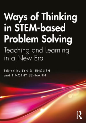 Ways of Thinking in STEM-based Problem Solving : Teaching and Learning in a New Era - Lyn D. English