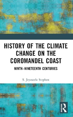 History of the Climate Change on the Coromandel Coast : Ninth-Nineteenth Centuries - S.Jeyaseela Stephen