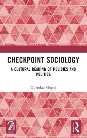 Checkpoint Sociology : A Cultural Reading of Policies and Politics - Dipankar Gupta