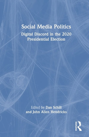 Social Media Politics : Digital Discord in the 2020 Presidential Election - Dan Schill