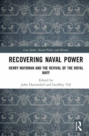 Recovering Naval Power : Henry Maydman and the Revival of the Royal Navy - John Hattendorf