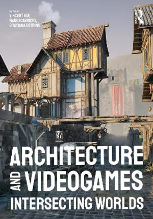 Architecture and Videogames : Intersecting Worlds - Ryan Scavnicky