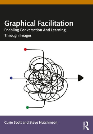 Graphical Facilitation : Enabling Conversation And Learning Through Images - Curie Scott