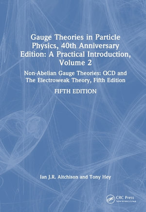 Gauge Theories in Particle Physics, 40th Anniversary Edition: A Practical Introduction, Volume 2 : Non-Abelian Gauge Theories: QCD and The Electroweak Theory, Fifth Edition - Anthony J.G.  Hey