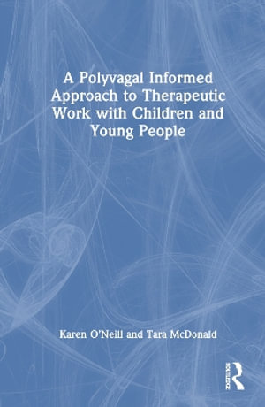 A Polyvagal Informed Approach to Therapeutic Work with Children and Young People - Karen O'Neill