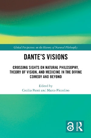 Dante's Visions : Crossing Sights on Natural Philosophy, Theory of Vision, and Medicine in the Divine Comedy and Beyond - Cecilia Panti