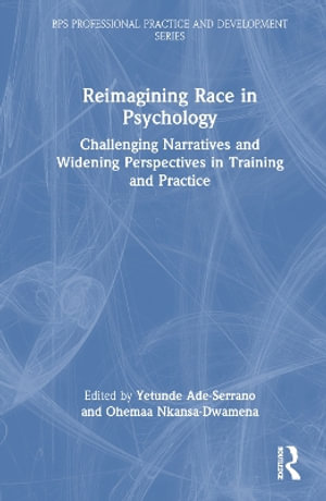 Reimagining Race in Psychology : Challenging Narratives and Widening Perspectives in Training and Practice - Yetunde Ade-Serrano