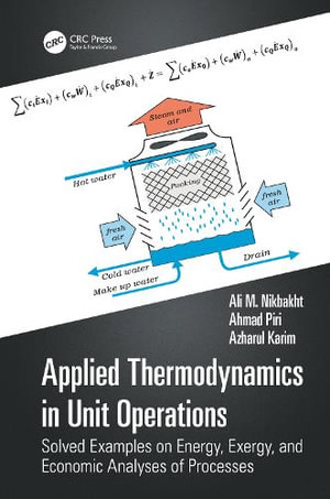 Applied Thermodynamics in Unit Operations : Solved Examples on Energy, Exergy, and Economic Analyses of Processes - Ali M. Nikbakht