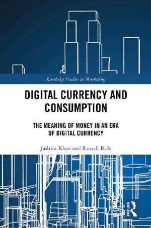 Digital Currency and Consumption : The Meaning of Money in an Era of Digital Currency - Jashim Khan