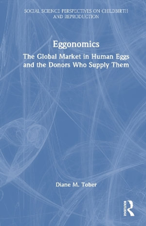 Eggonomics : The Global Market in Human Eggs and the Donors Who Supply Them - Diane M. Tober