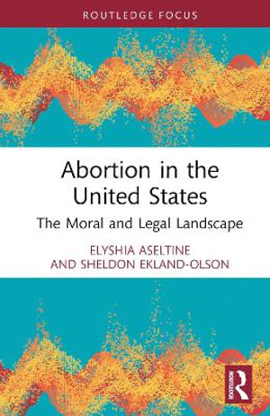 Abortion in the United States : The Moral and Legal Landscape - Elyshia Aseltine