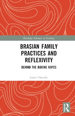 Brasian Family Practices and Reflexivity : Behind the Boxing Ropes - Izram Chaudry