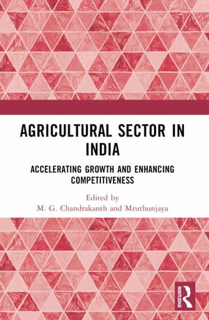 Agricultural Sector in India : Accelerating Growth and Enhancing Competitiveness - Mruthyunjaya