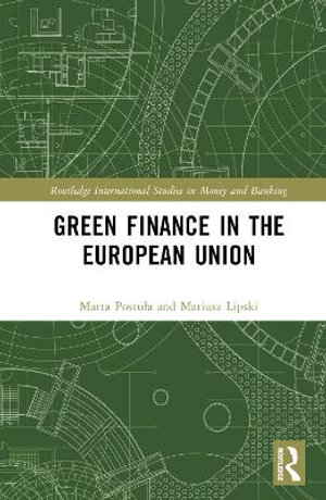 Green Finance in the European Union : Routledge International Studies in Money and Banking - Marta PostuÅ?a