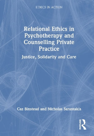 Relational Ethics in Psychotherapy and Counselling Private Practice : Solidarity, Compassion, Justice - Caz Binstead