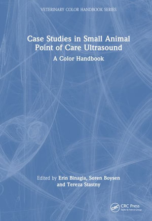 Case Studies in Small Animal Point of Care Ultrasound : A Color Handbook - Erin Binagia