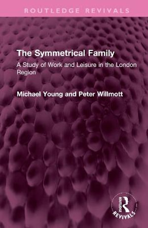 The Symmetrical Family : A Study of Work and Leisure in the London Region - Michael Young