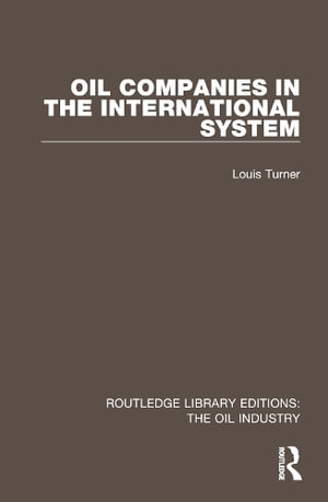 Oil Companies in the International System : Routledge Library Editions: The Oil Industry - Louis Turner