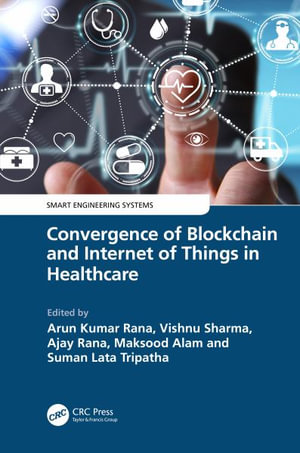 Convergence of Blockchain and Internet of Things in Healthcare : Smart Engineering Systems: Design and Applications - Arun Kumar Rana