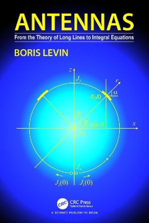 Antennas : From the Theory of Long Lines to Integral Equations - Boris Levin