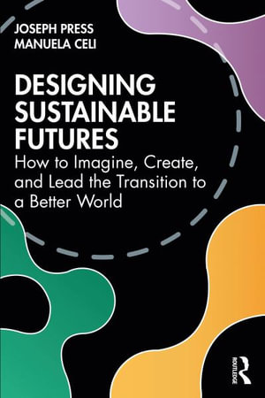 Designing Sustainable Futures : How to Imagine, Create, and Lead the Transition to a Better World - Joseph Press