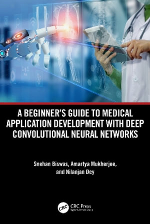 A Beginner's Guide to Medical Application Development with Deep Convolutional Neural Networks - Snehan Biswas