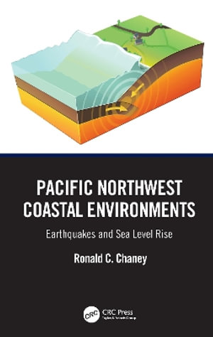 Pacific Northwest Coastal Environments : Earthquakes and Sea Level Rise - Ronald C. Chaney