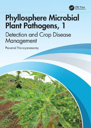 Phyllosphere Microbial Plant Pathogens: Detection and Crop Disease Management : Volume 1 Nature and Biology - P. Narayanasamy