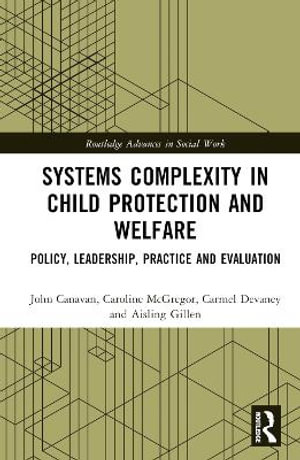 Systems Complexity in Child Protection and Welfare : Policy, Leadership, Practice and Evaluation - Aisling Gillen