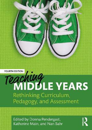 Teaching Middle Years : Rethinking Curriculum, Pedagogy, and Assessment - Donna Pendergast