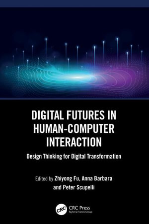 Digital Futures in Human-Computer Interaction : Design Thinking for Digital Transformation - Zhiyong Fu