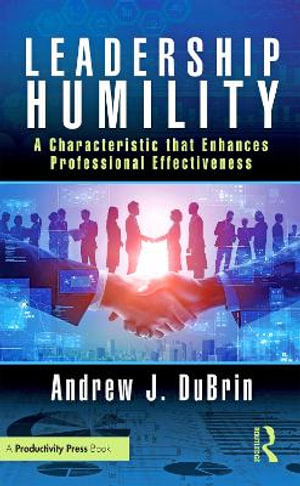 Leadership Humility : A Characteristic that Enhances Professional Effectiveness - Andrew J.  DuBrin