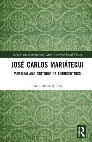 Jos© Carlos Mari¡tegui : Marxism and Critique of Eurocentrism - Deni Alfaro Rubbo