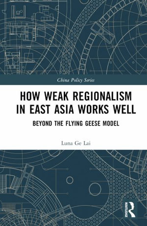 How Weak Regionalism in East Asia Works Well : Beyond the Flying Geese Model - Luna Ge Lai