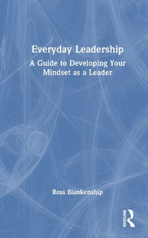 Everyday Leadership : A Guide to Developing Your Mindset as a Leader - Ross Blankenship