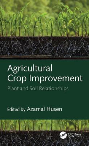 Agricultural Crop Improvement : Plant and Soil Relationships - Azamal Husen