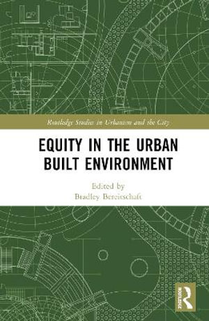 Equity in the Urban Built Environment : Routledge Studies in Urbanism and the City - Bradley Bereitschaft