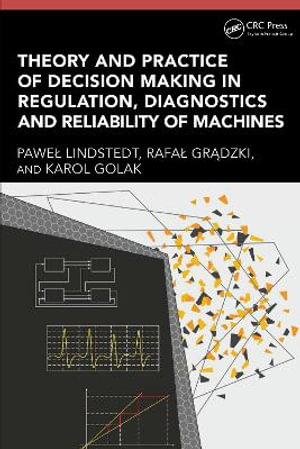 Theory and Practice of Decision Making in Regulation, Diagnostics and Reliability of Machines - PaweÅ? Lindstedt